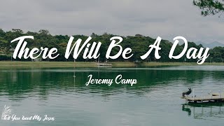 Jeremy Camp - There Will Be A Day (Lyrics) | There will be a day with no more tears, no more pain,