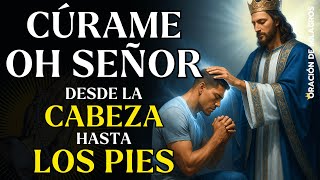 OH SEÑOR CÚRAME DESDE LA CABEZA HASTA LA PLANTA DE LOS PIES | ORACIÓN PARA SANIDAD RÁPIDA