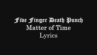 Five Finger Death Punch - Matter of Time (Lyrics Video) (HQ)