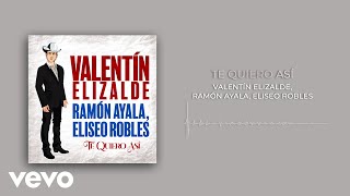 Valentín Elizalde, Ramón Ayala, Eliseo Robles - Te Quiero Así (Audio)