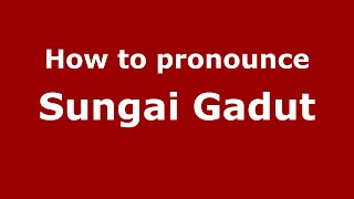 How to pronounce Sungai Gadut