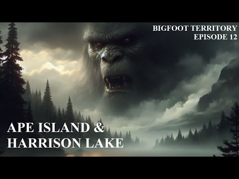 Bigfoot Territory Ep. 12 - Ape Island & Harrison Lake COMPLETE DOCUMENTARY Sasquatch, Bigfoot, Yeti