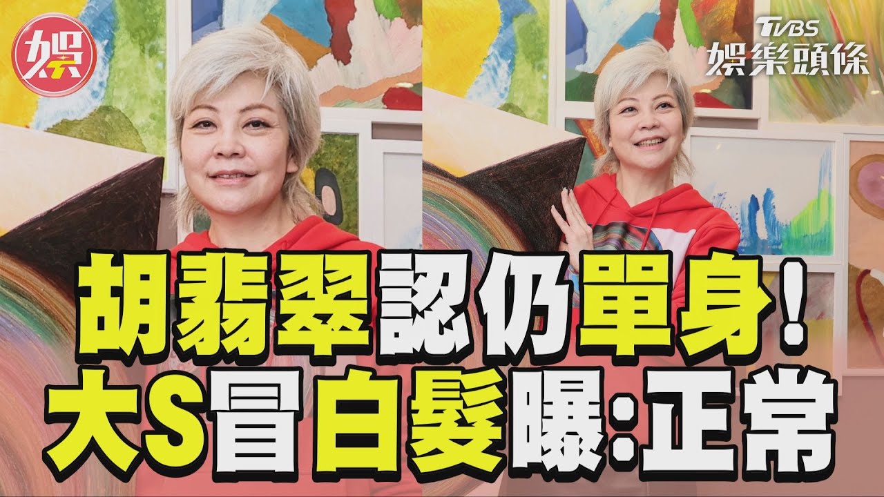 影音/前中國小姐胡翡翠認仍單身 「大S冒白髮」曝:這正常!