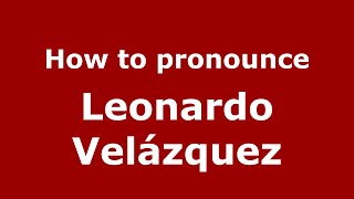 How to pronounce Leonardo Velázquez