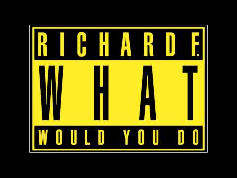 Richard F. - What Would We Do