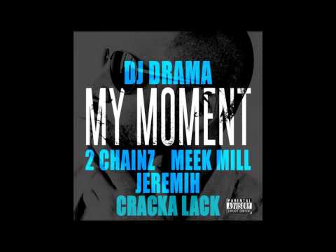DJ Drama - My Moment Remix feat. Jeremih, Cracka Lack, Meek Mill & 2 Chainz [FREE DL]