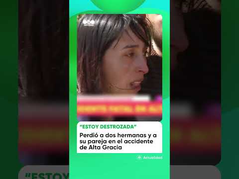 Perdió a dos hermanas y a su pareja en el ACCIDENTE de ALTA GRACIA