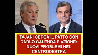 TAJANI CERCA IL PATTO CON CARLO CALENDA E AZIONE: NUOVI PROBLEMI NEL CENTRODESTRA