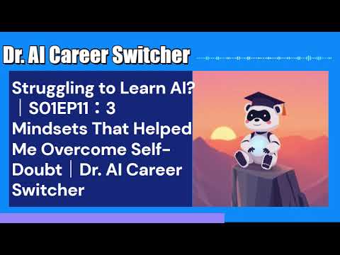 Struggling to Learn AI?｜S01EP11：3 Mindsets That Helped Me Overcome Self-Doubt｜Dr. AI Career Switcher