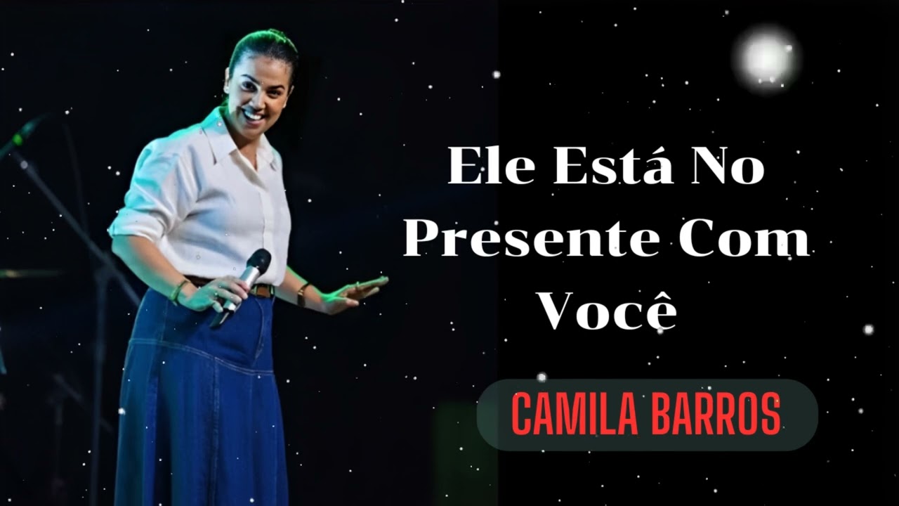 Camila Barros - Ele Está No Presente Com Você