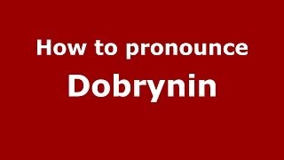 How to pronounce Dobrynin