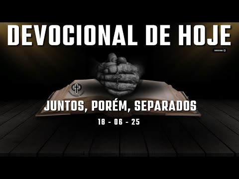 Devocional de Hoje  - 18 - 06 - 25 - Juntos, porém, separados