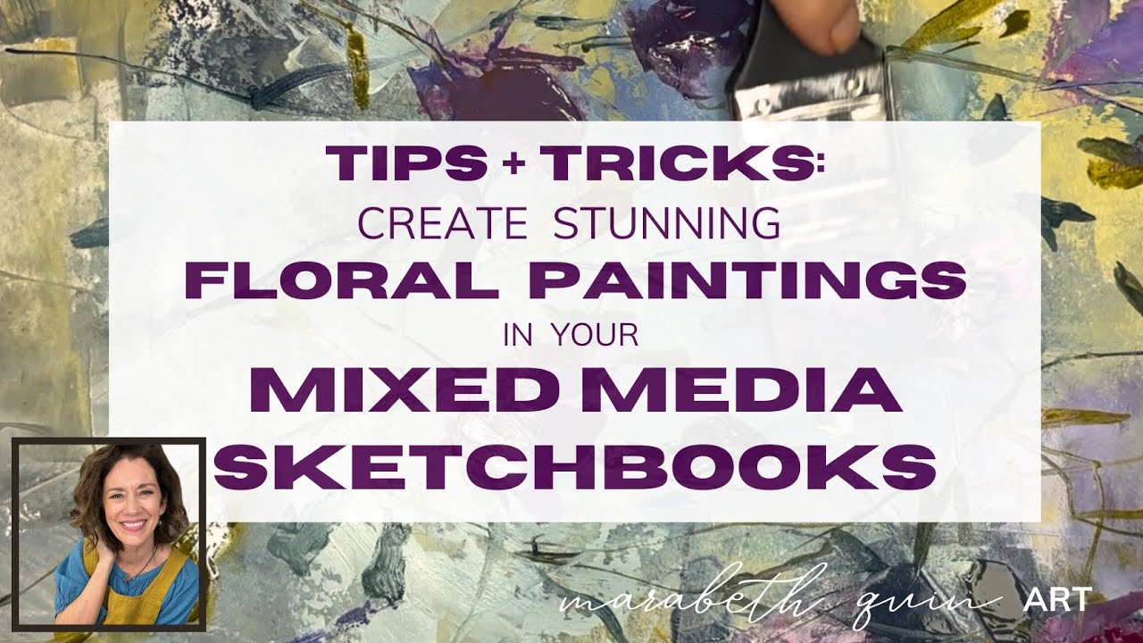 Tips +Florals Tricks!  Creating Stunning Floral Paintings in your Mixed Media Sketchbook