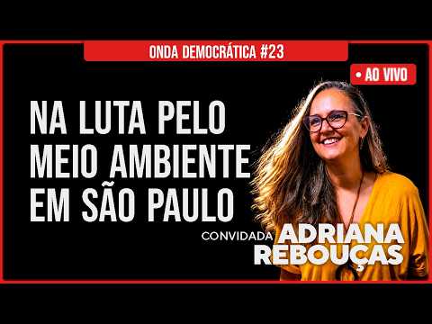 ONDA DEMOCRÁTICA : Na LUTA pelo MEIO AMBIENTE em SÃO PAULO com a convidada ADRIANA REBOUÇAS- 26/06