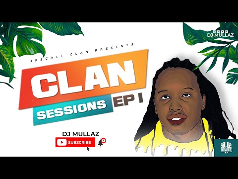 DJ MULLAZ - CLAN SESSIONS MIX #EP1 - BEST OF AFROBEAT, KENYAN, BONGO, DANCEHALL ETC - Upscale Clan