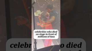 celebrities who diedon stage in front ofmillions of fans