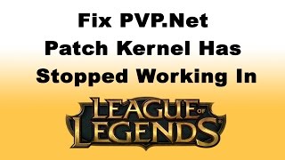 league of legends pvp.net kernel has stopped working