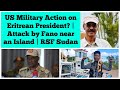 Will US Military Take Action On Eritrean President Attack By Fano Near An Island Sudan RSF