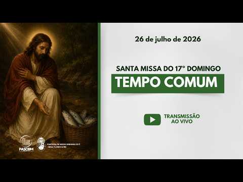 SANTA MISSA | 17º Domingo do Tempo Comum