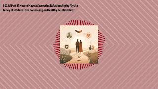 3019: [Part 1] How to Have a Successful Relationship by Alysha Jeney of Modern Love Counseling...