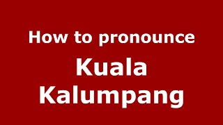 How to pronounce Kuala Kalumpang