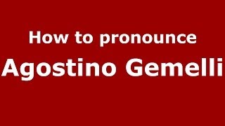 How to pronounce Agostino Gemelli