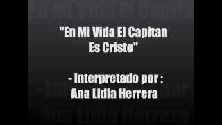 En Mi Vida El Capitan Es Cristo - Ana Lidia Herrera+
