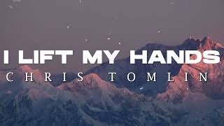 Chris Tomlin -  I Lift My Hands (Lyric)