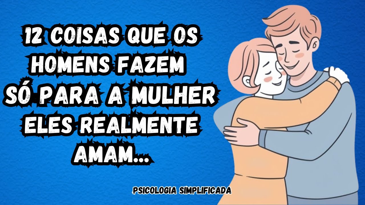 12 coisas que os homens fazem apenas pela mulher que realmente amam...