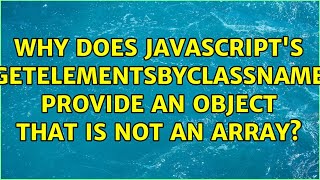 Why does JavaScript's getElementsByClassName provide an object that is NOT an array?
