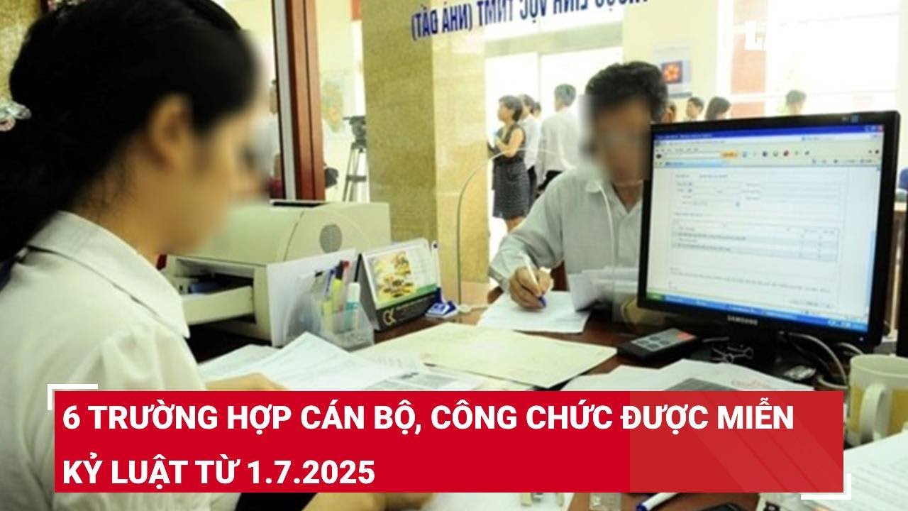 6 trường hợp cán bộ, công chức được miễn kỷ luật từ 1.7.2025