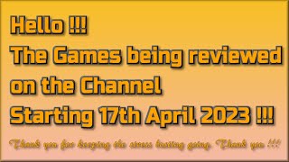 Hello! The Games being reviewed on the Channel starting 17th April 2023 are...