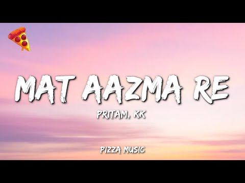 Pritam, KK - Mat Aazma Re (Lyrics)