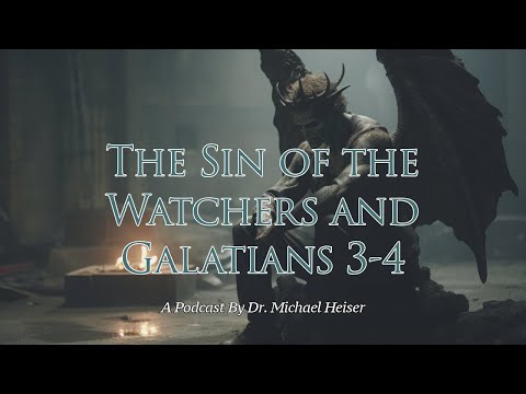 The Sin of the Watchers and Galatians 3&4 - Dr. Michael Heiser