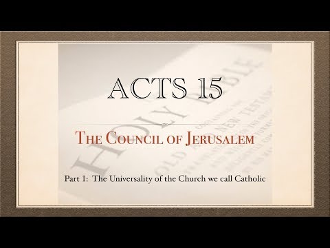 Acts 15 - The Universality of the Church we call Catholic - The Council of Jerusalem - Part 1
