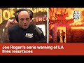Joe Rogan’s eerie warning of LA fires resurfaces as blazes pummel Southern California