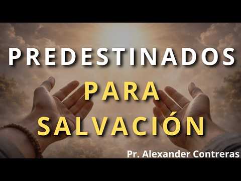 Predestinados para Salvación - Parte VI. Predíca: Pr. Alexander Contreras. 29-05-26