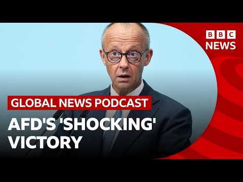 German Chancellor Merz ‘shocked’ by far-right AfD win and other news stories | Global News Podcast