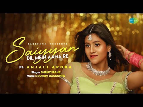 Saiyyan Dil Mein Aana Re | Anjali Arora | Shruti Rane | Official Music Video | Gourov D | Prince G
