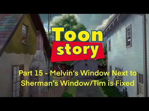Toon Story Part 15 - Melvin’s Window Next to Sherman’s Window/Tim is Fixed
