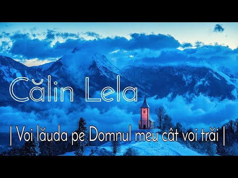 Calin Lela - Voi lăuda pe Domnul meu cât voi trai