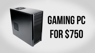 Build a Gaming PC for $750 - August 2012