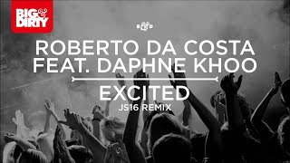 Roberto Da Costa feat. Daphne Khoo - Excited (JS16 Remix)  [Big & Dirty Recordings] [HD/HQ]