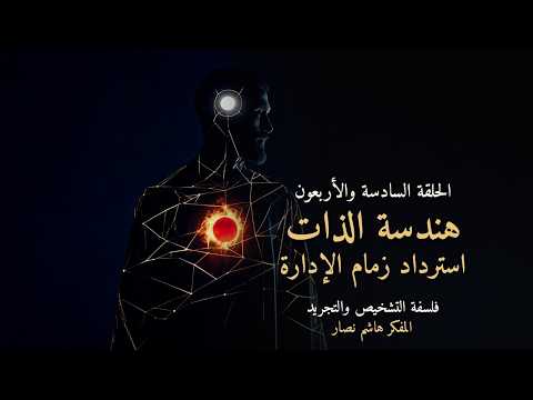 المجلد الأول المقدمة التأسيسية   الحلقة 46   هندسة الذات، استرداد زمام الإدارة