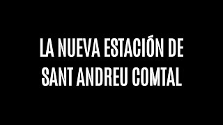 LA NUEVA ESTACIÓN DE SANT ANDREU COMTAL 2023
