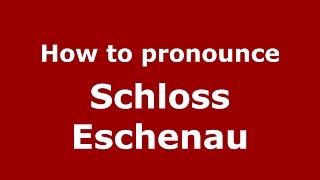 How to pronounce Schloss Eschenau
