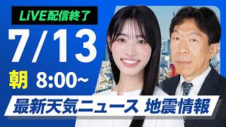 【ライブ】最新天気ニュース・地震情報 2026年7月13日(月) ／東北〜関東は雨が降りやすい 西日本は晴れて猛暑〈ウェザーニュースLiVEサンシャイン・松本真央／有賀哲夫〉