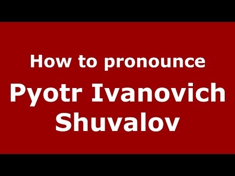 How to pronounce Pyotr Ivanovich Shuvalov (Russian/Russia) - PronounceNames.com