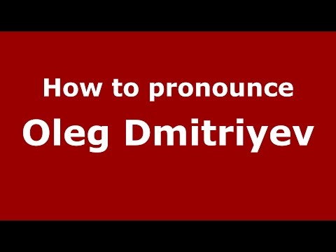 How to pronounce Oleg Dmitriyev (Russian/Russia)  - PronounceNames.com
