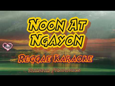Noon at Ngayon  - Blackddyak  / Tropavibes Reggae (karaoke version)